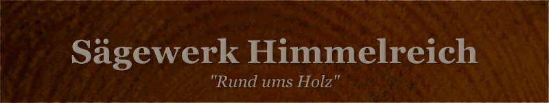 Sägewerk Himmelreich - Rund ums Holz